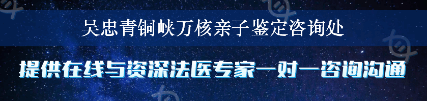 吴忠青铜峡万核亲子鉴定咨询处